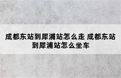 成都东站到犀浦站怎么走 成都东站到犀浦站怎么坐车